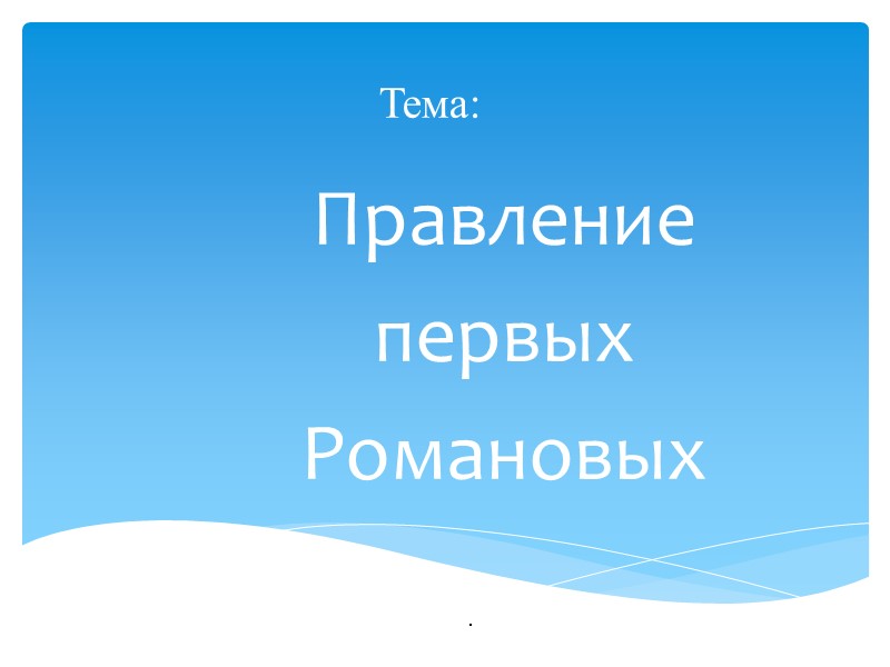 Тема:  Правление  первых  Романовых .